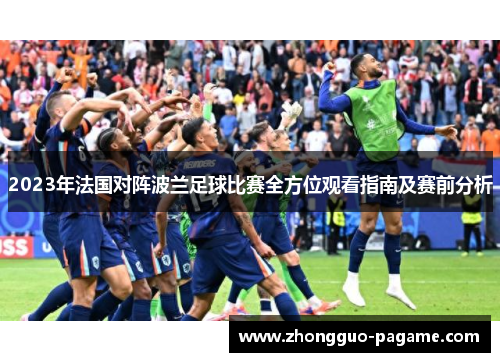 2023年法国对阵波兰足球比赛全方位观看指南及赛前分析