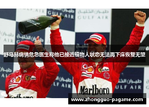 舒马赫病情危急医生称他已接近植物人状态无法再下床恢复无望