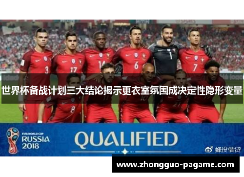 世界杯备战计划三大结论揭示更衣室氛围成决定性隐形变量
