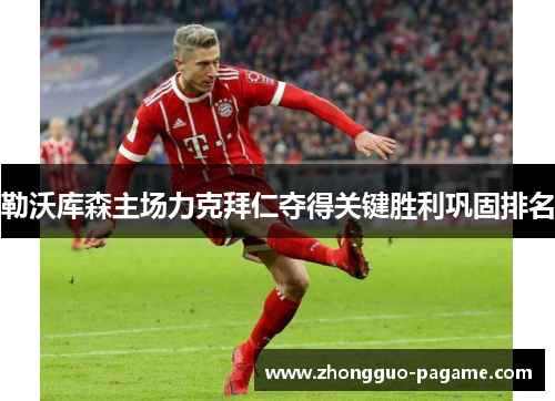 勒沃库森主场力克拜仁夺得关键胜利巩固排名