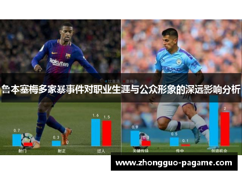 鲁本塞梅多家暴事件对职业生涯与公众形象的深远影响分析